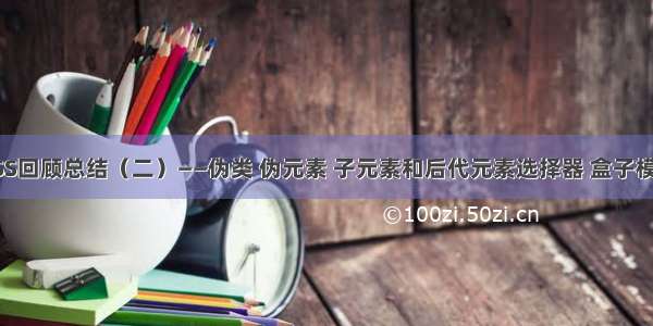 CSS回顾总结（二）——伪类 伪元素 子元素和后代元素选择器 盒子模型