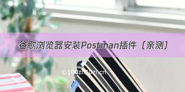 谷歌浏览器安装Postman插件（亲测）
