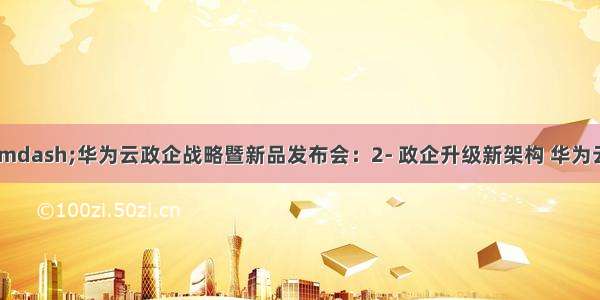 科技会议&mdash;华为云政企战略暨新品发布会：2- 政企升级新架构 华为云新品解读 