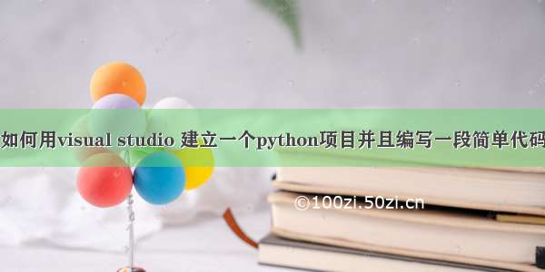 如何用visual studio 建立一个python项目并且编写一段简单代码