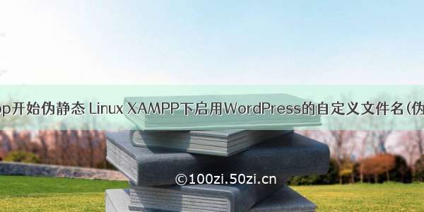 linux xampp开始伪静态 Linux XAMPP下启用WordPress的自定义文件名(伪静态)功能