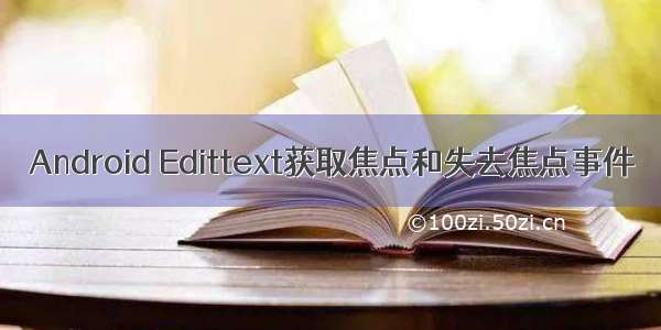 Android Edittext获取焦点和失去焦点事件