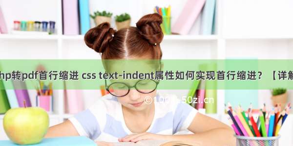 php转pdf首行缩进 css text-indent属性如何实现首行缩进？【详解】