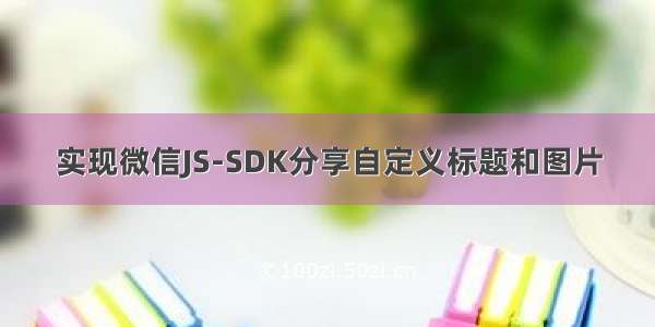 实现微信JS-SDK分享自定义标题和图片
