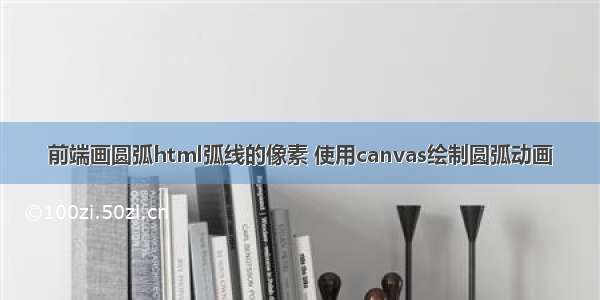 前端画圆弧html弧线的像素 使用canvas绘制圆弧动画