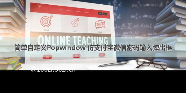 简单自定义Popwindow 仿支付宝微信密码输入弹出框