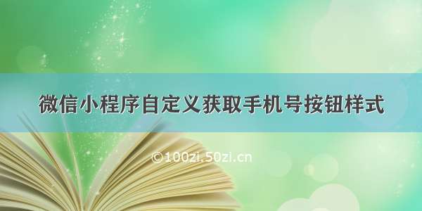 微信小程序自定义获取手机号按钮样式