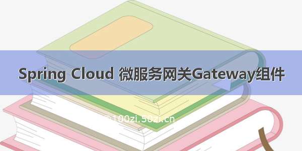 Spring Cloud 微服务网关Gateway组件