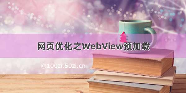 网页优化之WebView预加载