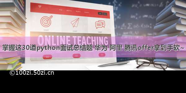 掌握这30道python面试总结题 华为 阿里 腾讯offer拿到手软~