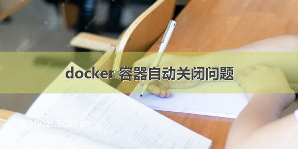 docker 容器自动关闭问题