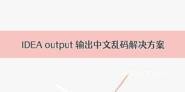 IDEA output 输出中文乱码解决方案