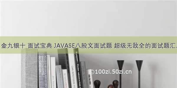 金三银四 金九银十 面试宝典 JAVASE八股文面试题 超级无敌全的面试题汇总（接近3