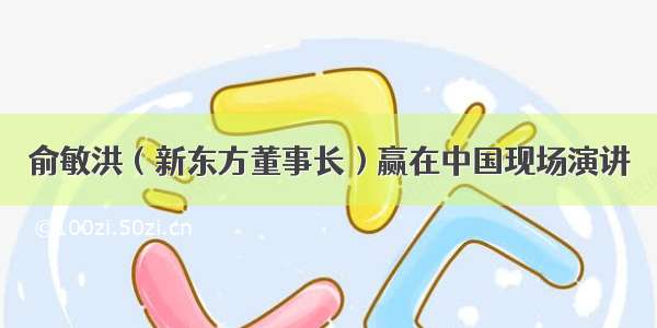 俞敏洪（新东方董事长）赢在中国现场演讲