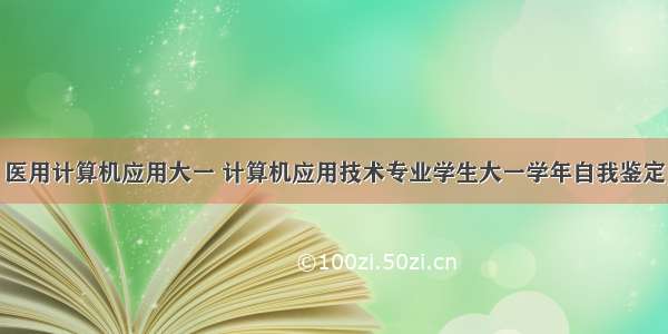 医用计算机应用大一 计算机应用技术专业学生大一学年自我鉴定