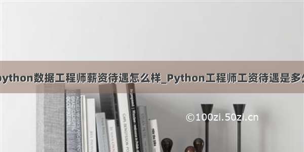 python数据工程师薪资待遇怎么样_Python工程师工资待遇是多少