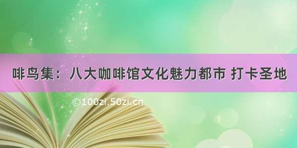 啡鸟集：八大咖啡馆文化魅力都市 打卡圣地