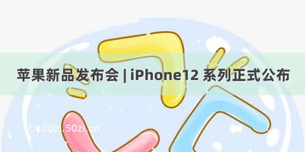 苹果新品发布会 | iPhone12 系列正式公布