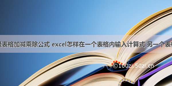 计算机一级表格加减乘除公式 excel怎样在一个表格内输入计算式 另一个表格内显示结