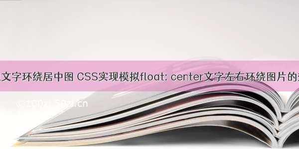 html文字环绕居中图 CSS实现模拟float: center文字左右环绕图片的效果