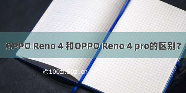 OPPO Reno 4 和OPPO Reno 4 pro的区别？