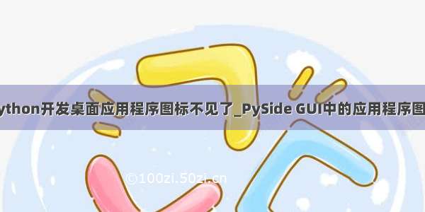 python开发桌面应用程序图标不见了_PySide GUI中的应用程序图标