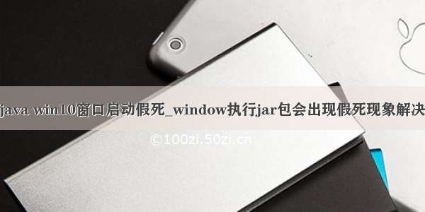 java win10窗口启动假死_window执行jar包会出现假死现象解决