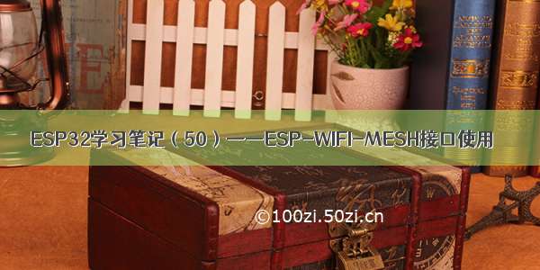 ESP32学习笔记（50）——ESP-WIFI-MESH接口使用