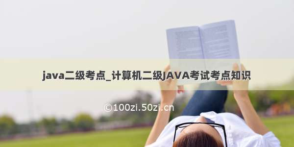 java二级考点_计算机二级JAVA考试考点知识