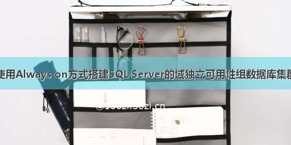 使用Always on方式搭建SQL Server的域独立可用性组数据库集群