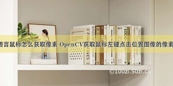 c语言鼠标怎么获取像素 OpenCV获取鼠标左键点击位置图像的像素值