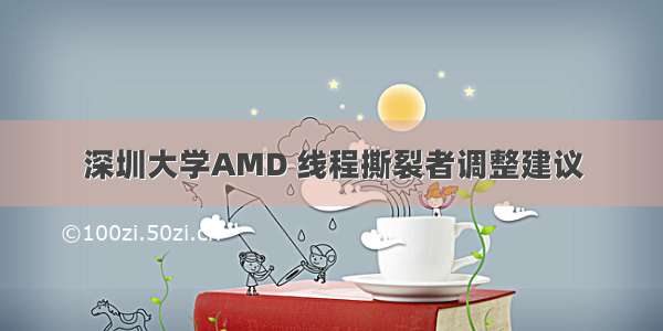 深圳大学AMD 线程撕裂者调整建议