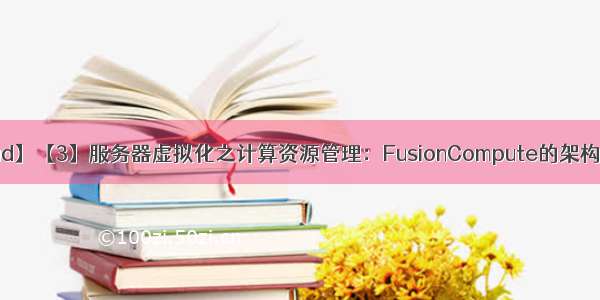 【HCIA-cloud】【3】服务器虚拟化之计算资源管理：FusionCompute的架构介绍与安装 使