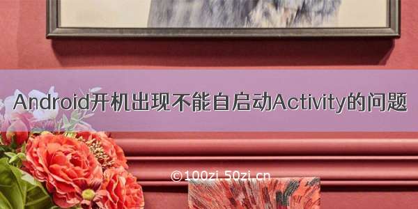 Android开机出现不能自启动Activity的问题