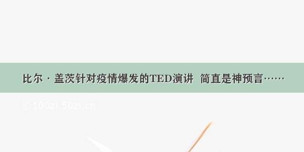 比尔·盖茨针对疫情爆发的TED演讲  简直是神预言……