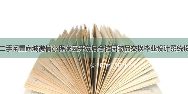 基于校园二手闲置商城微信小程序云开发后台校园物品交换毕业设计系统设计与实现