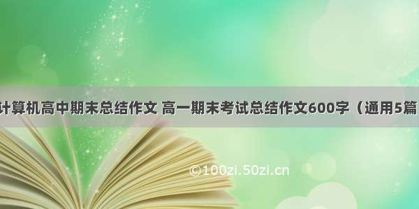 计算机高中期末总结作文 高一期末考试总结作文600字（通用5篇）