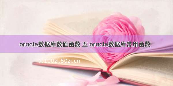 oracle数据库数值函数 五 oracle数据库常用函数