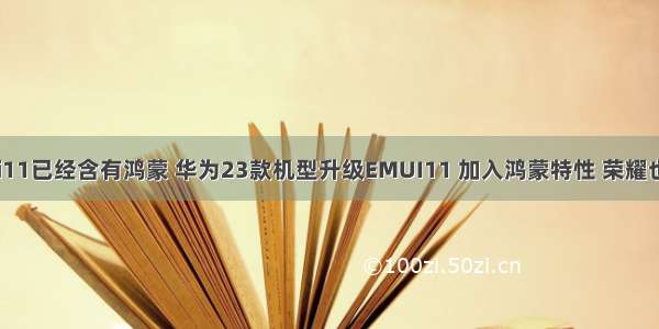 华为emui11已经含有鸿蒙 华为23款机型升级EMUI11 加入鸿蒙特性 荣耀也有份！...