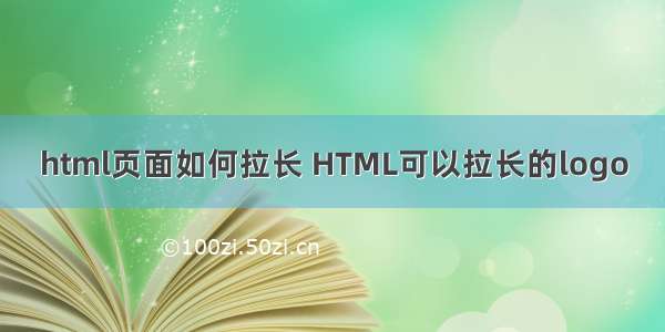 html页面如何拉长 HTML可以拉长的logo