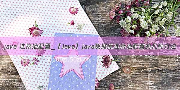 java 连接池配置_【Java】java数据库连接池配置的几种方法