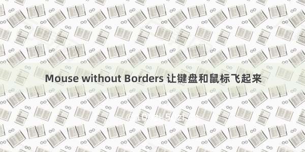 Mouse without Borders 让键盘和鼠标飞起来