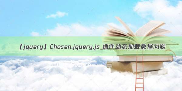 【jquery】Chosen.jquery.js 插件动态加载数据问题
