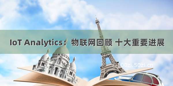 IoT Analytics：物联网回顾 十大重要进展