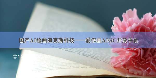 国产AI绘画海克斯科技——爱作画AIGC开放平台