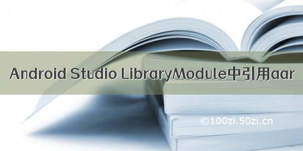 Android Studio LibraryModule中引用aar