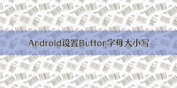 Android设置Button字母大小写
