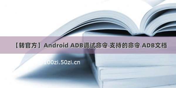 【转官方】Android ADB调试命令 支持的命令 ADB文档