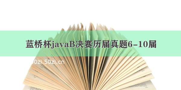 蓝桥杯javaB决赛历届真题6-10届