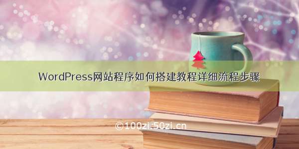 WordPress网站程序如何搭建教程详细流程步骤